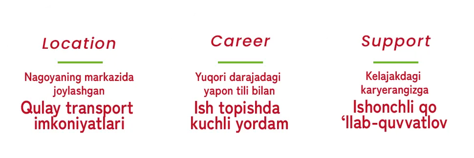 Nagoya markazidagi qulay joylashuv・Yuqori yapon tili darajasi bilan ishga joylashishdagi ustunlik・Kelajakdagi karyerangizda ishonchli ko'mak